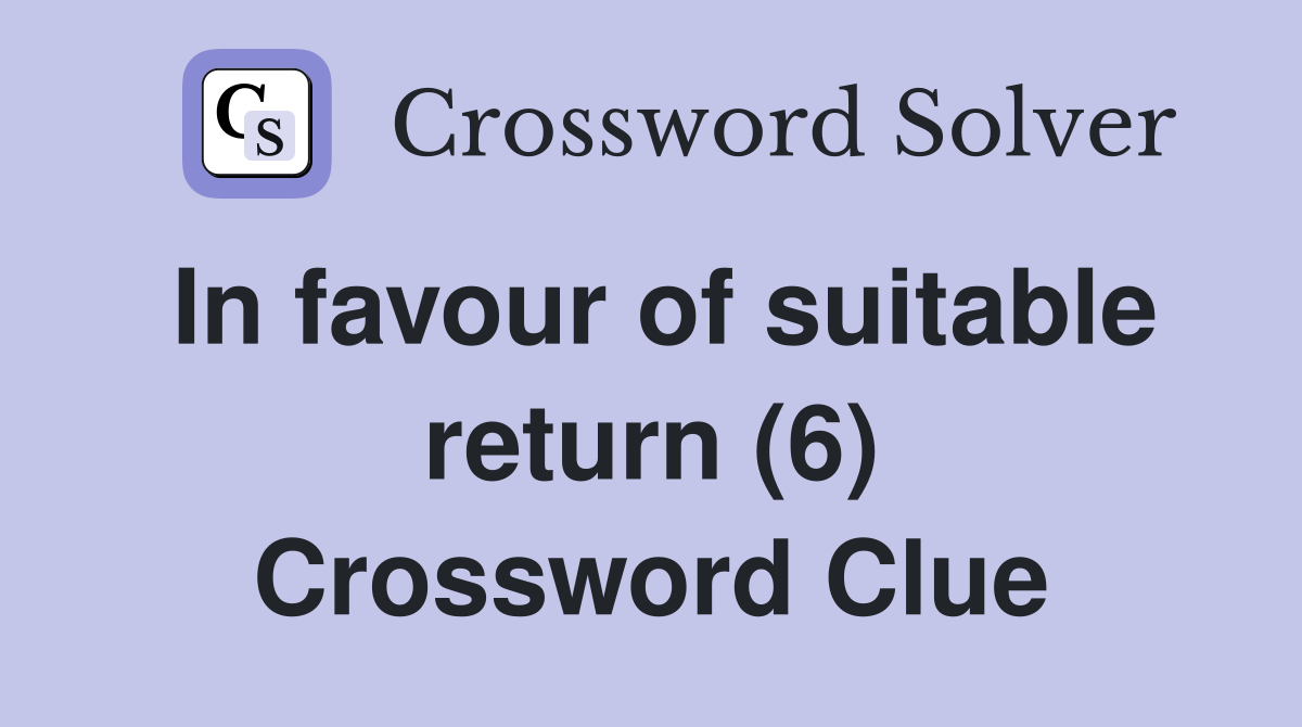 In favour of suitable return (6) Crossword Clue