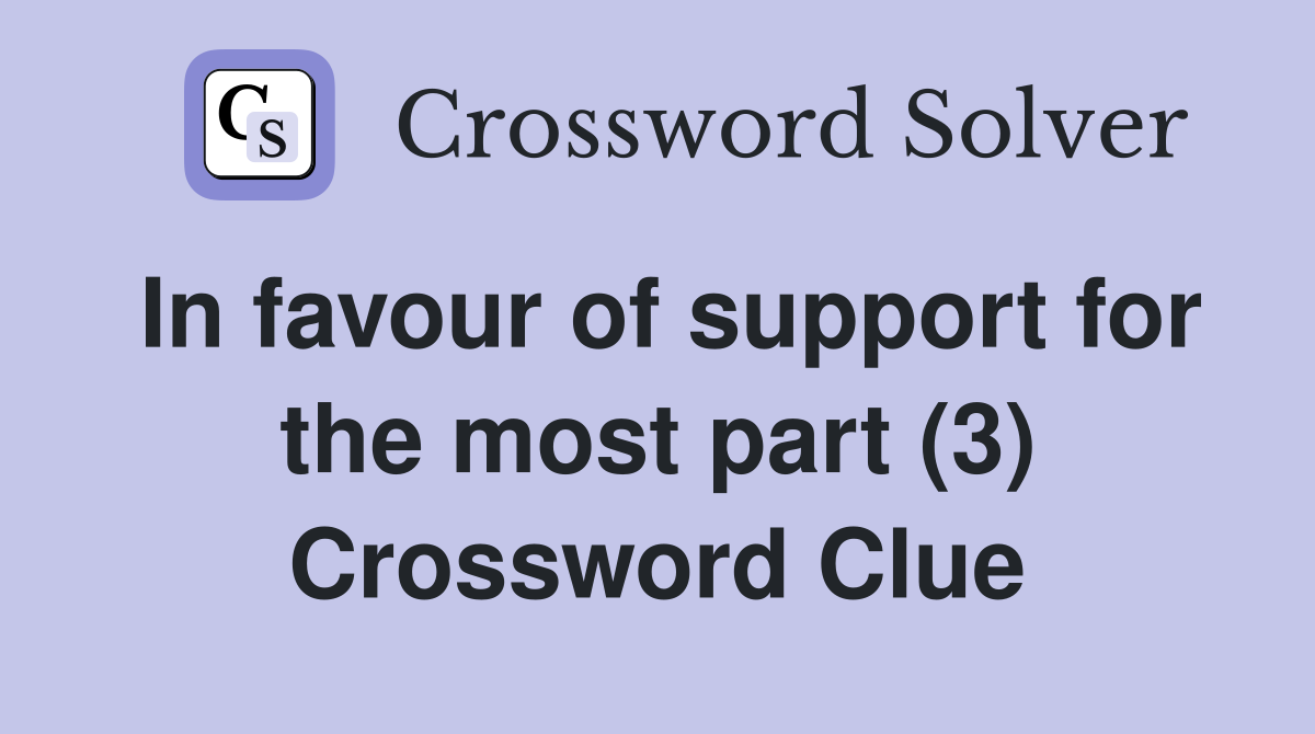 In favour of support for the most part (3) Crossword Clue