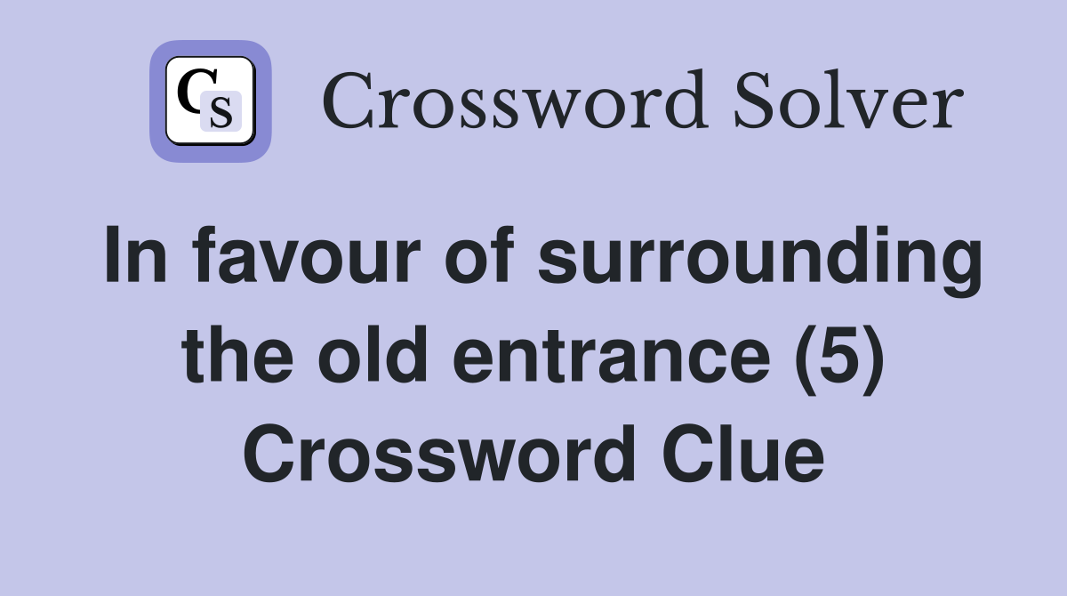 In favour of surrounding the old entrance (5) Crossword Clue