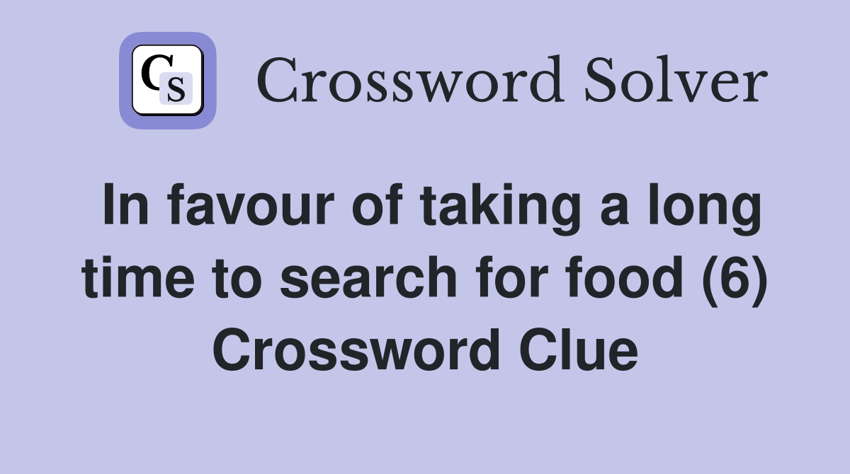 In favour of taking a long time to search for food (6) Crossword Clue