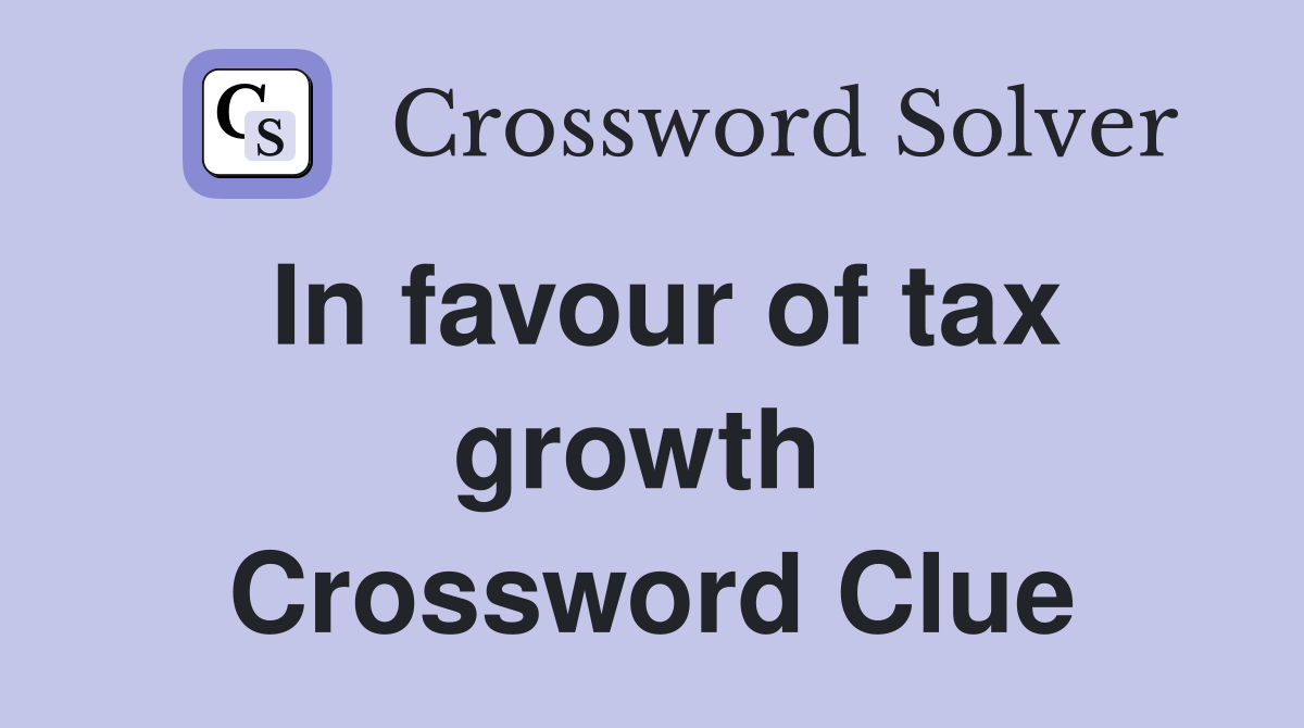 In favour of tax growth  Crossword Clue