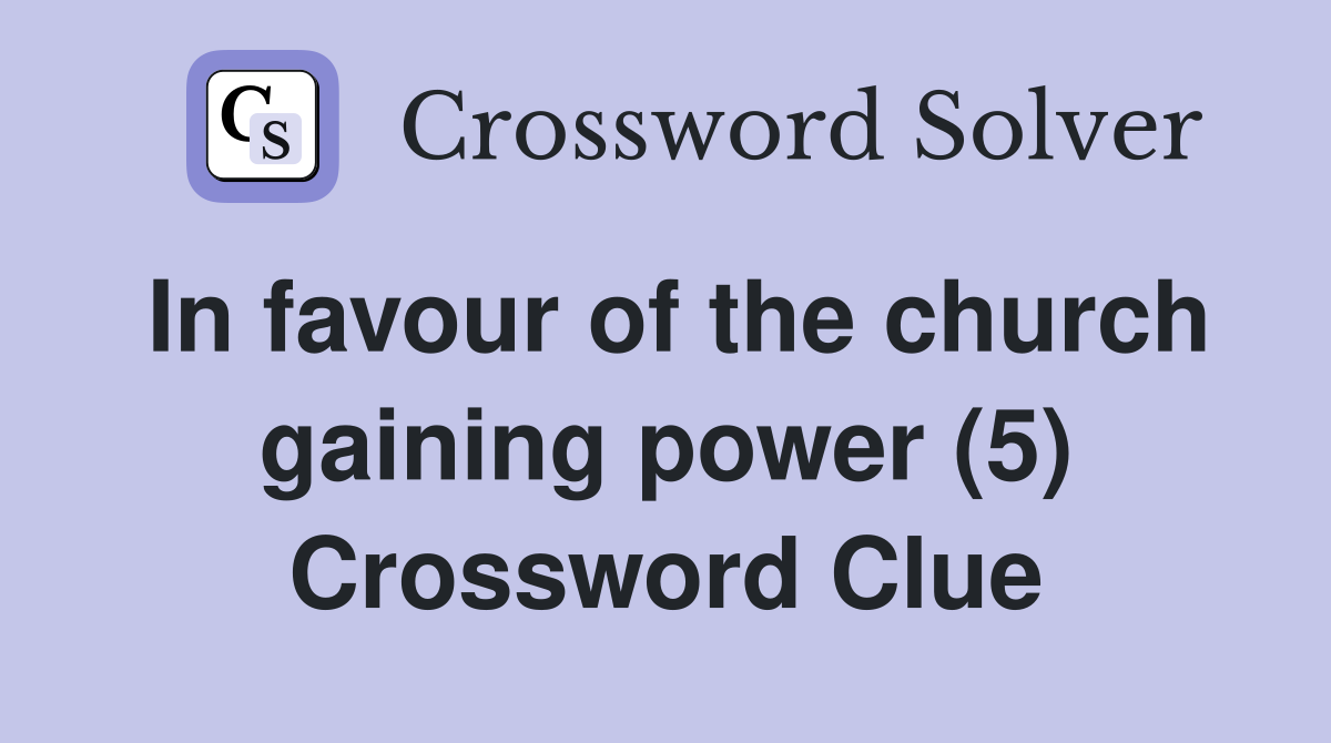 In favour of the church gaining power (5) Crossword Clue Answers