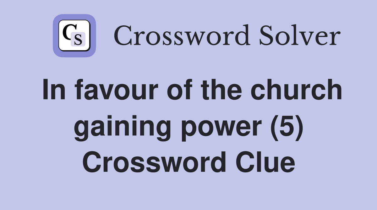 In favour of the church gaining power (5) Crossword Clue