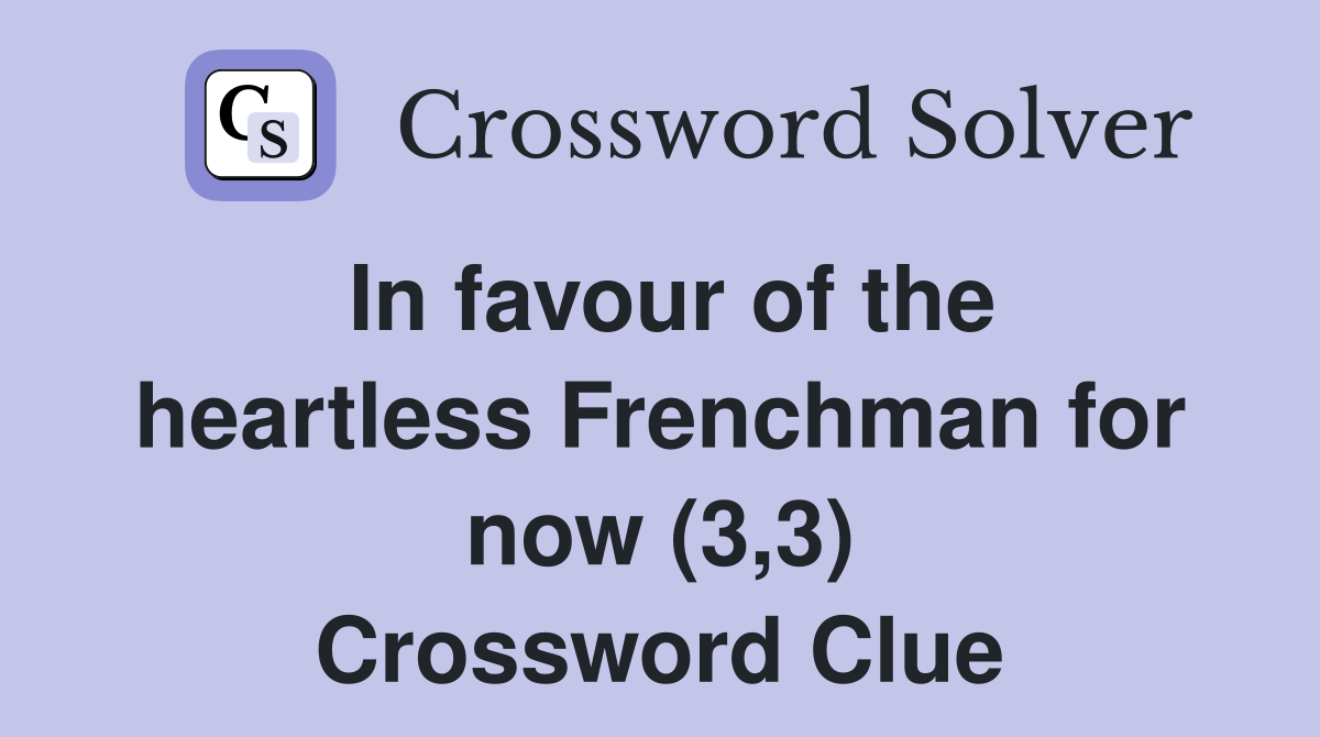 In favour of the heartless Frenchman for now (3,3) Crossword Clue
