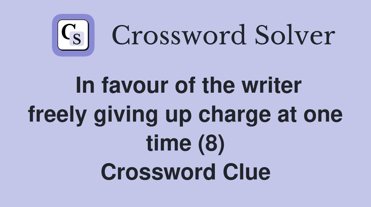 In favour of the writer freely giving up charge at one time (8) Crossword Clue