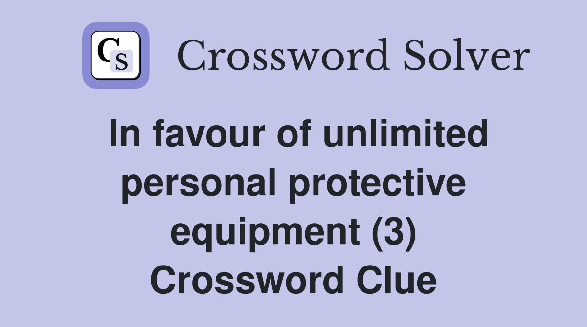 In favour of unlimited personal protective equipment (3) Crossword Clue