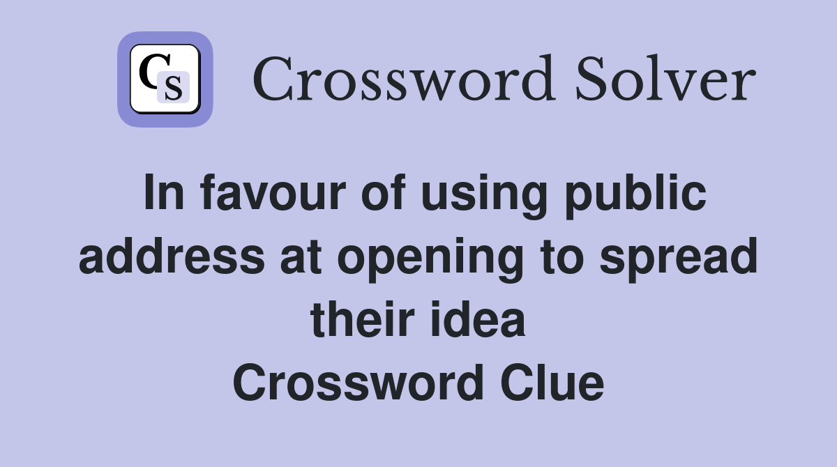 In favour of using public address at opening to spread their idea Crossword Clue