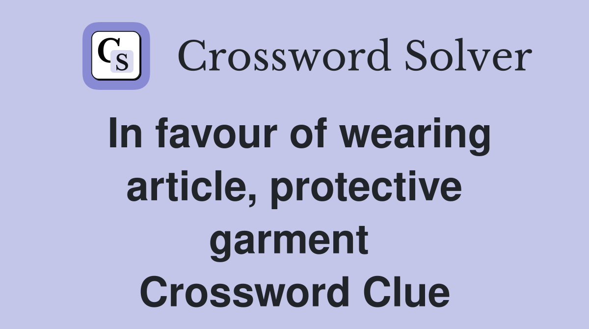 In favour of wearing article, protective garment  Crossword Clue