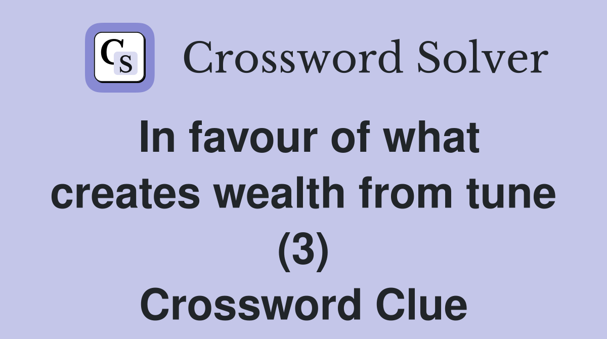 In favour of what creates wealth from tune (3) Crossword Clue