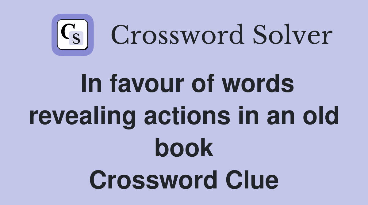 In favour of words revealing actions in an old book Crossword Clue
