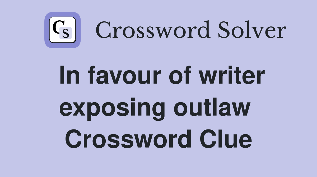 In favour of writer exposing outlaw  Crossword Clue