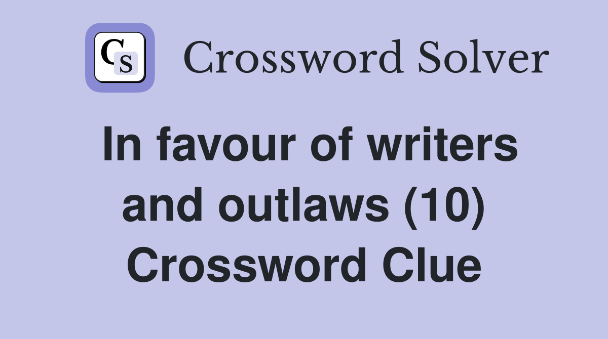 In favour of writers and outlaws (10) Crossword Clue