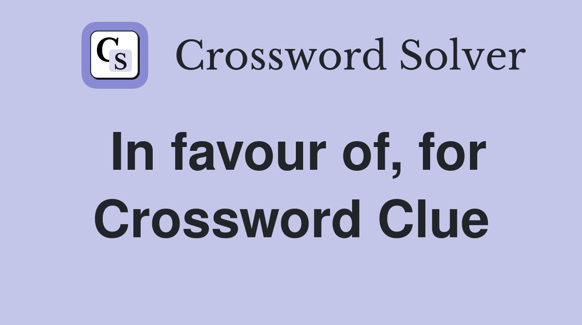 In favour of, for Crossword Clue
