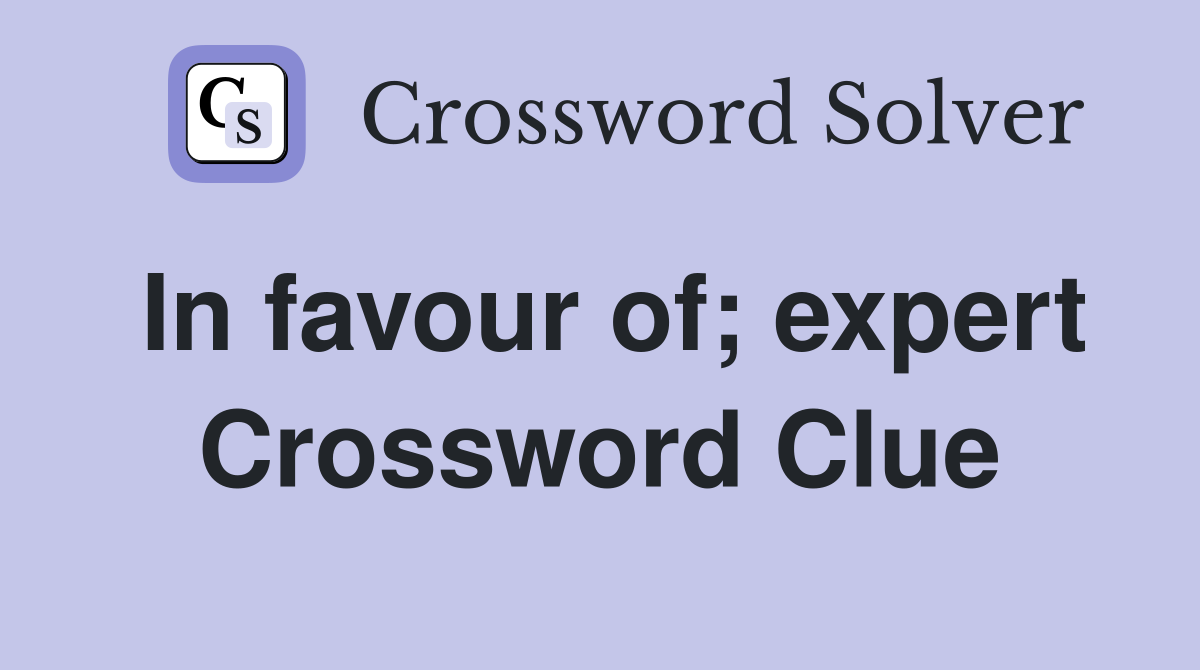 In favour of; expert Crossword Clue