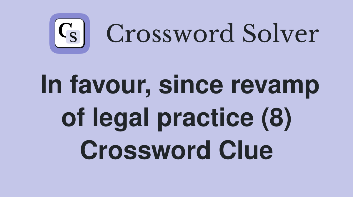 In favour, since revamp of legal practice (8) Crossword Clue