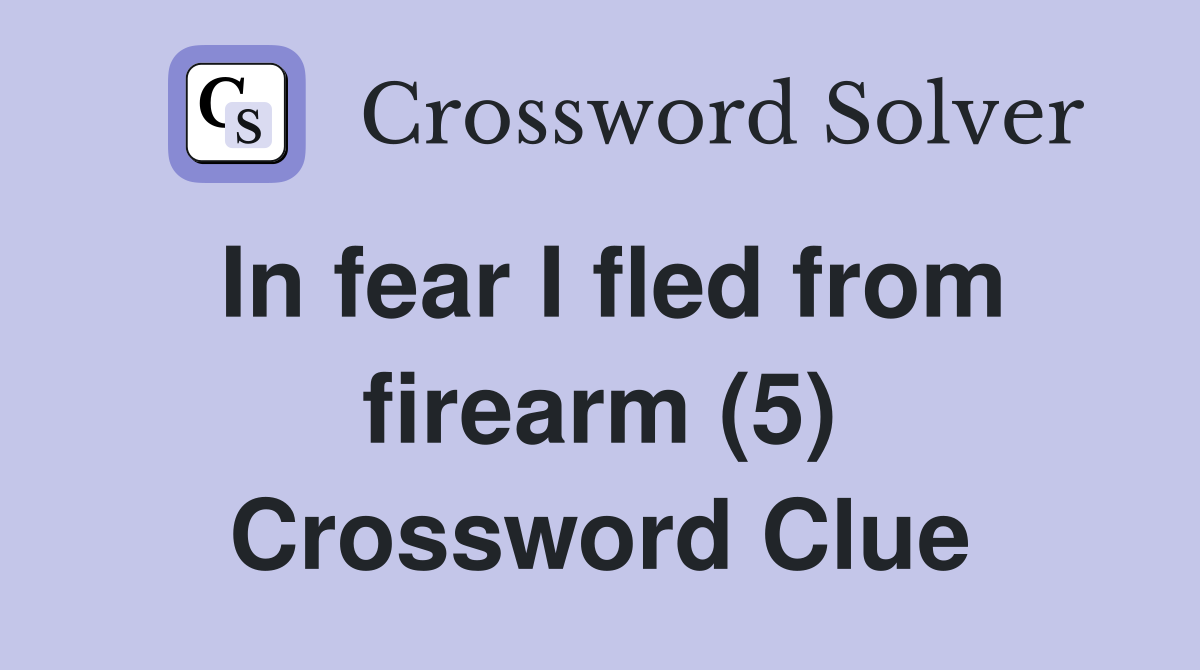 In fear I fled from firearm (5) Crossword Clue