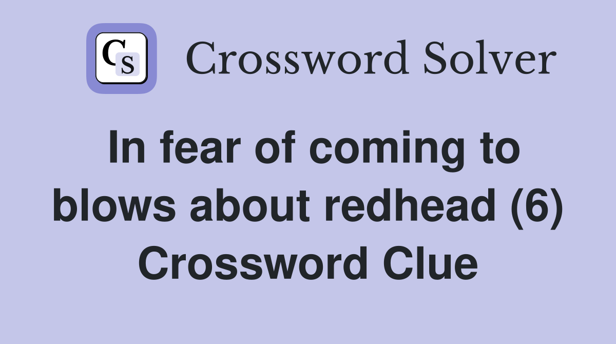 In fear of coming to blows about redhead (6) Crossword Clue