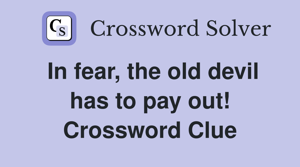 In fear, the old devil has to pay out! Crossword Clue
