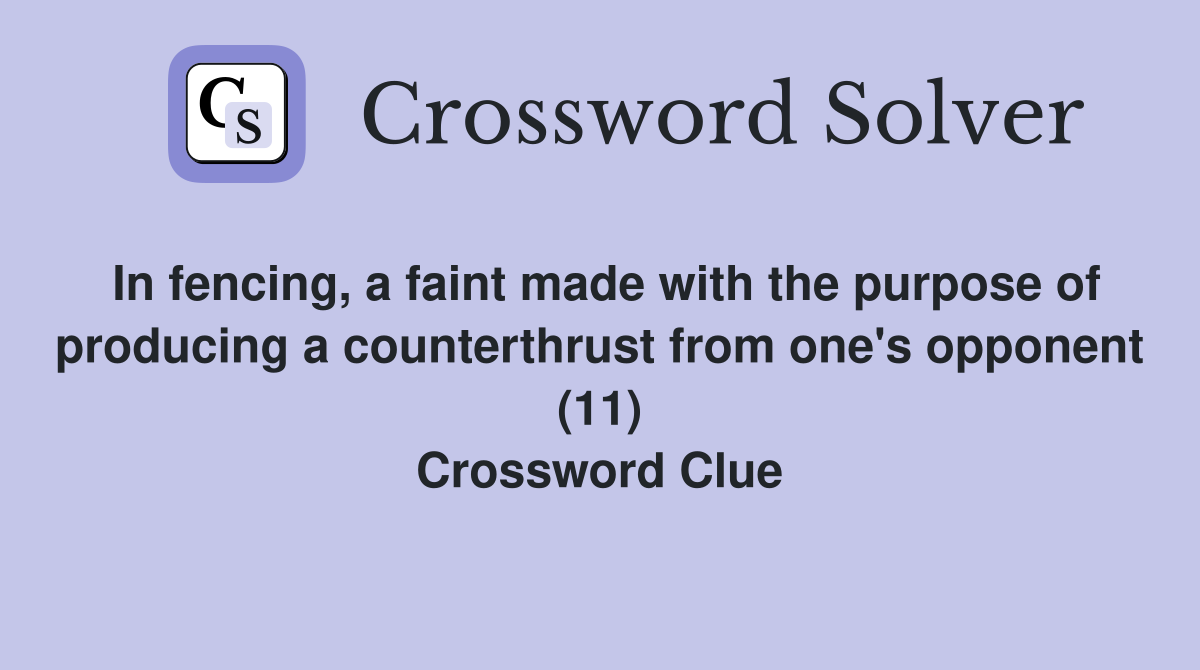 In fencing, a faint made with the purpose of producing a counterthrust from one's opponent (11) Crossword Clue