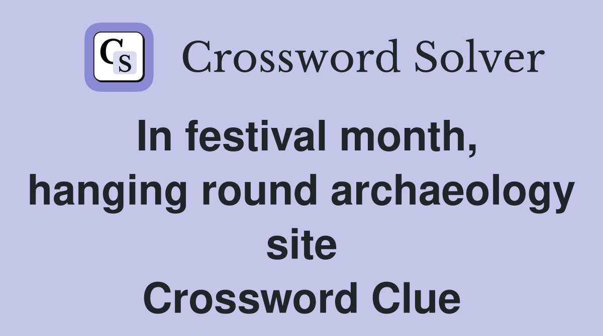 In festival month, hanging round archaeology site Crossword Clue