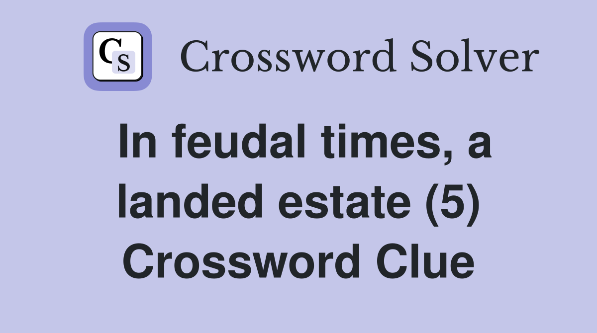 In feudal times, a landed estate (5) Crossword Clue
