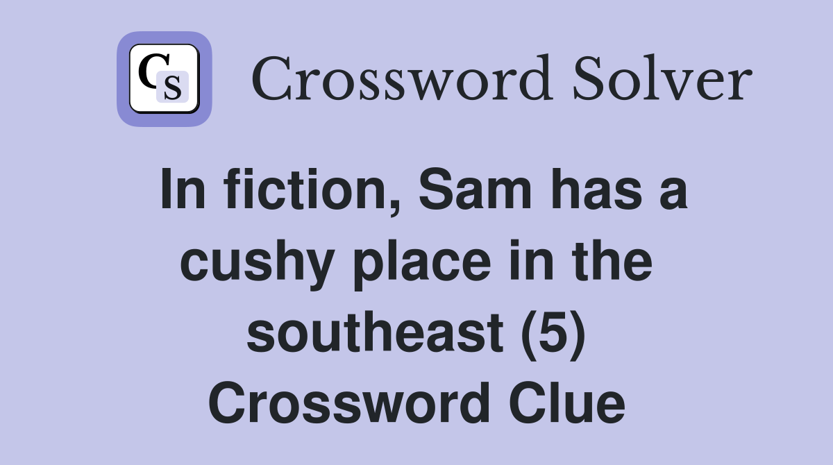 In fiction, Sam has a cushy place in the southeast (5) Crossword Clue