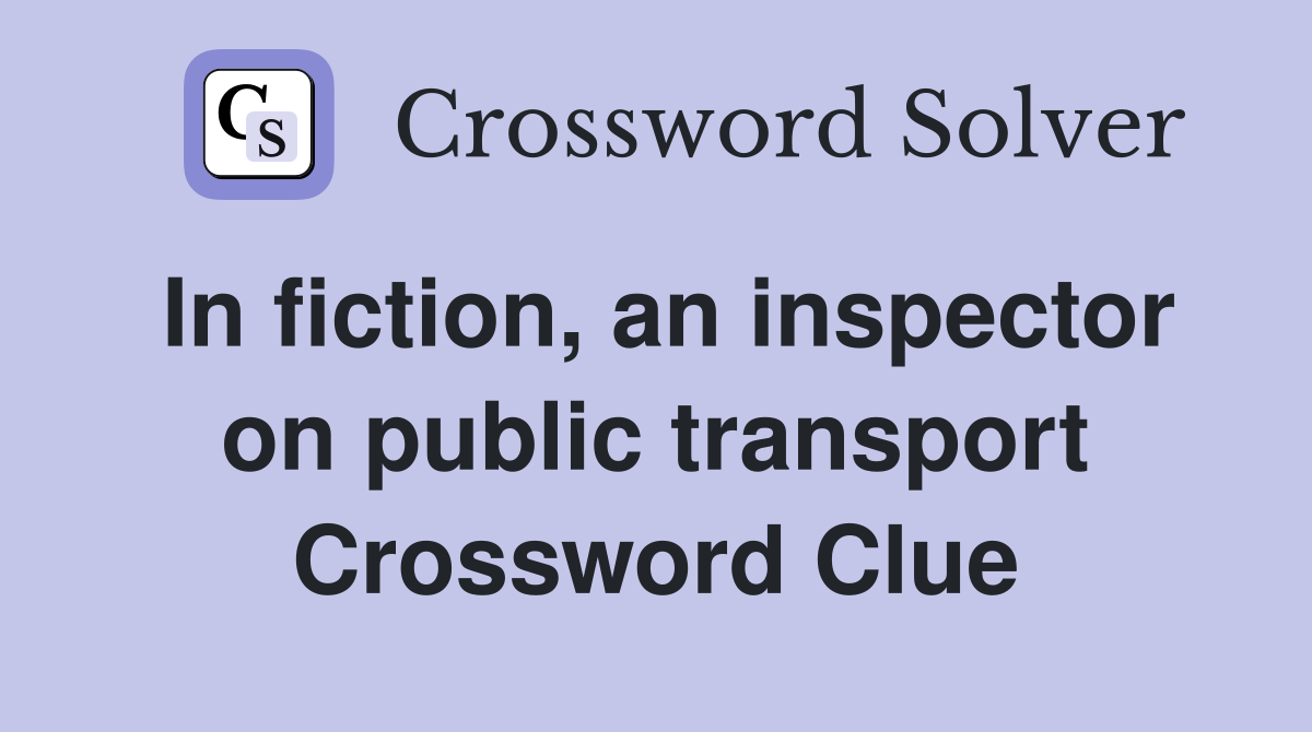 In fiction, an inspector on public transport Crossword Clue
