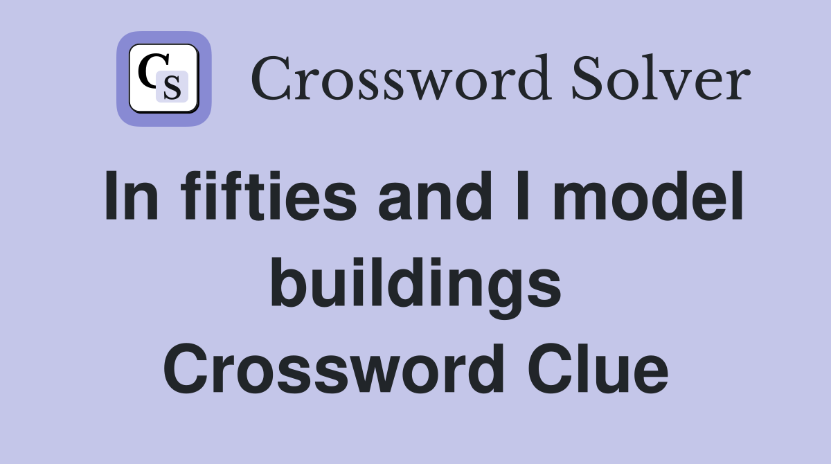 In fifties and I model buildings Crossword Clue