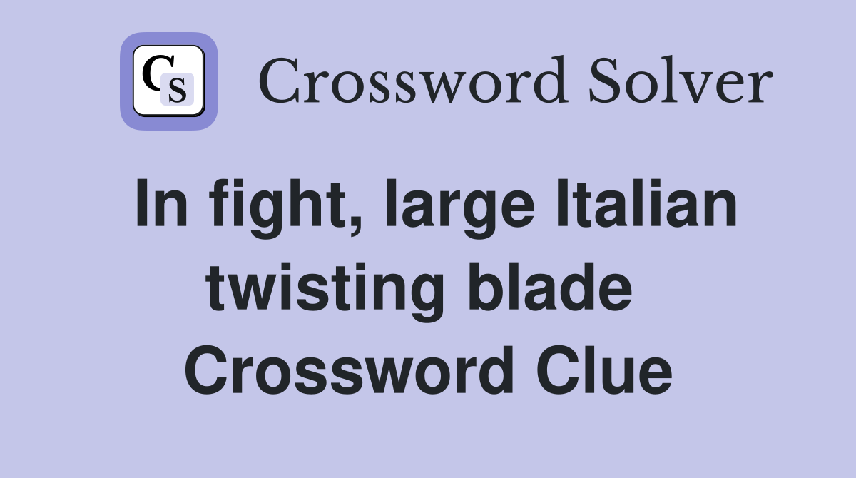 In fight, large Italian twisting blade  Crossword Clue