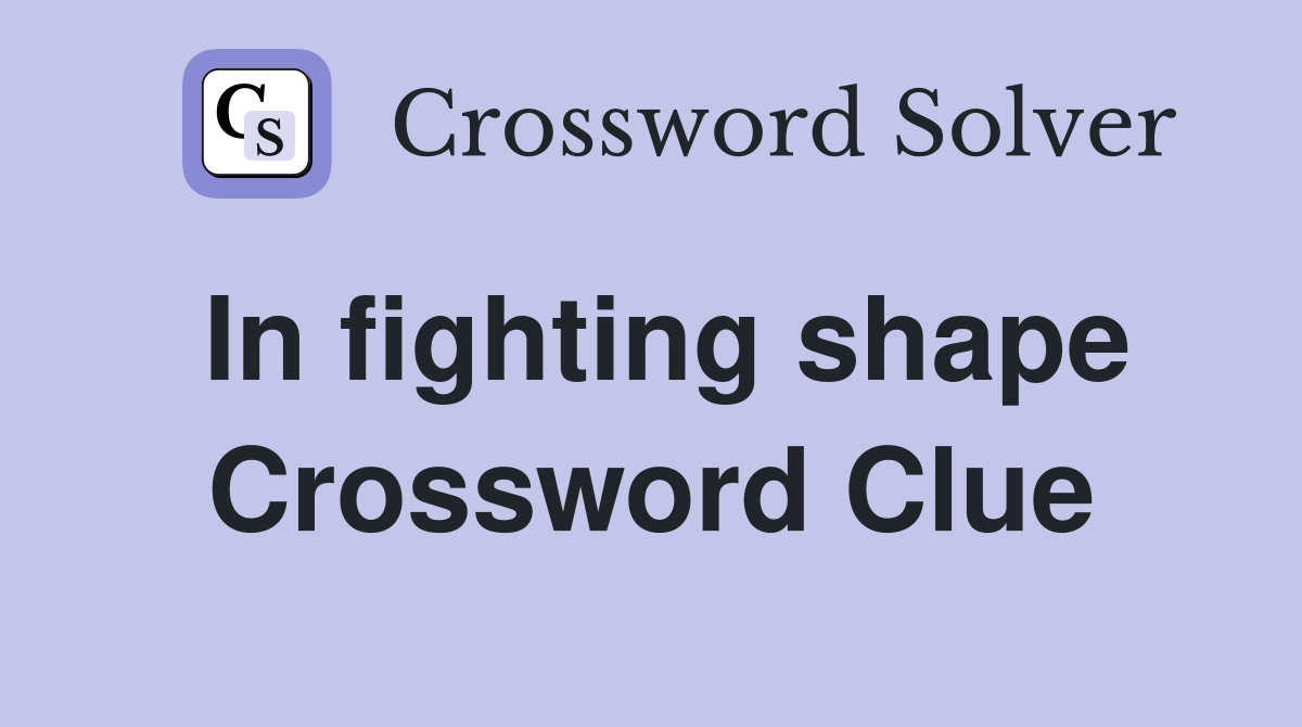 In fighting shape Crossword Clue