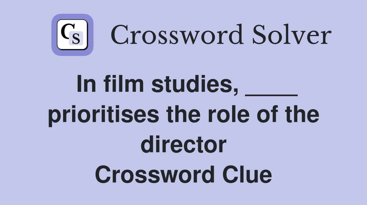 In film studies, ____ prioritises the role of the director Crossword Clue