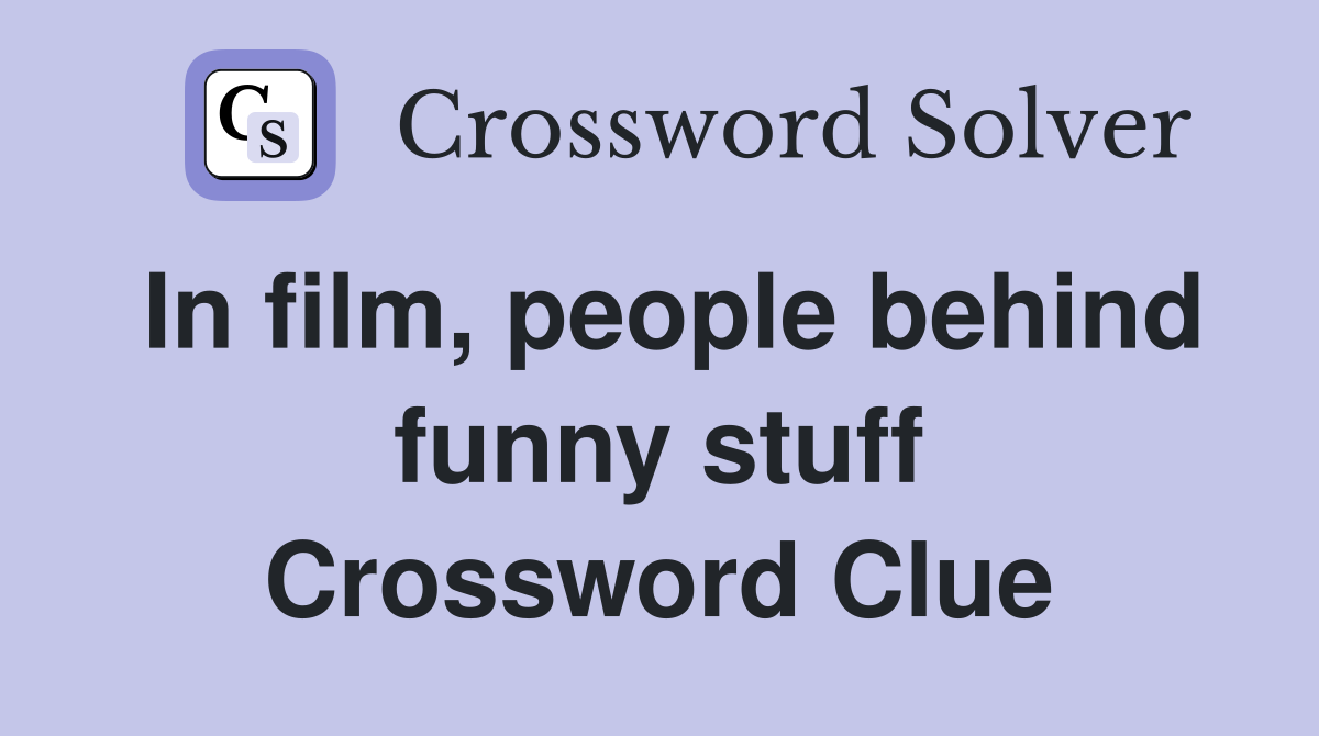 In film, people behind funny stuff Crossword Clue