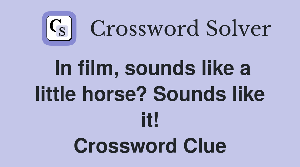In film, sounds like a little horse? Sounds like it! Crossword Clue