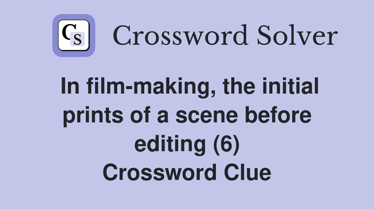In film-making, the initial prints of a scene before editing (6) Crossword Clue