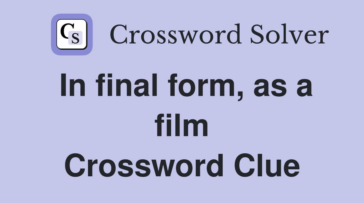 In final form, as a film Crossword Clue