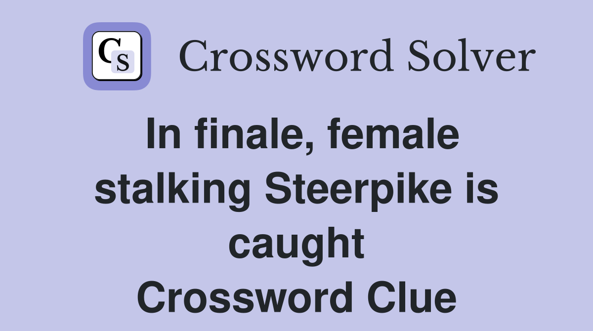 In finale, female stalking Steerpike is caught Crossword Clue