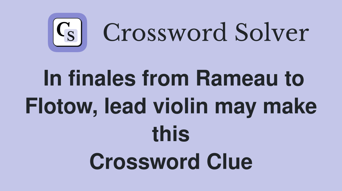 In finales from Rameau to Flotow, lead violin may make this Crossword Clue