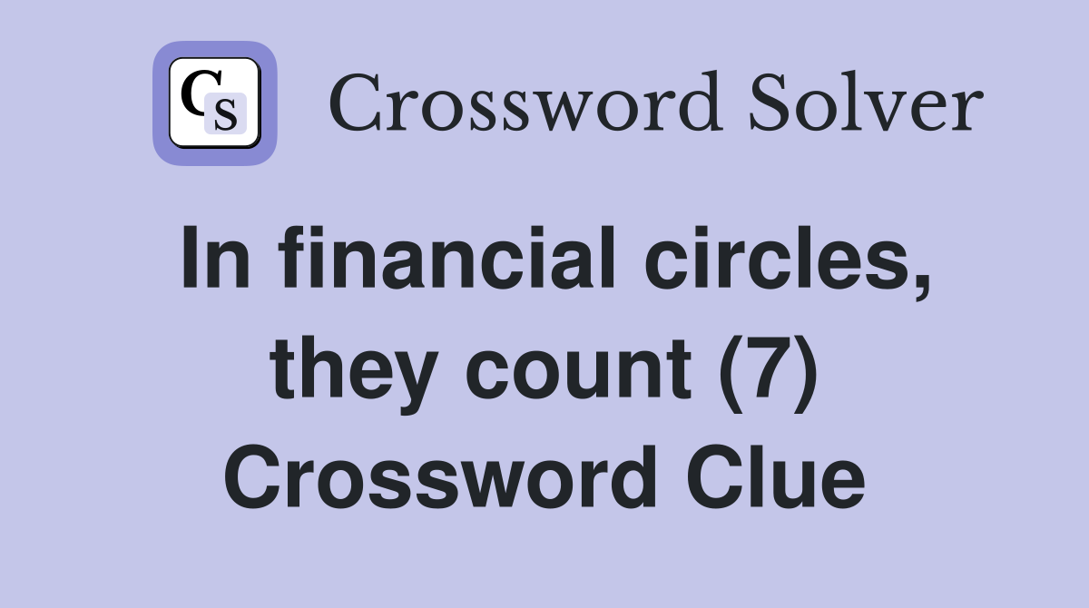 In financial circles, they count (7) Crossword Clue
