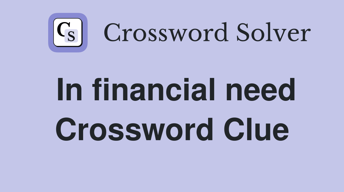 In financial need Crossword Clue