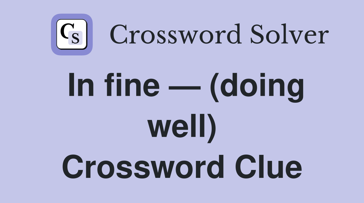 In fine — (doing well) Crossword Clue