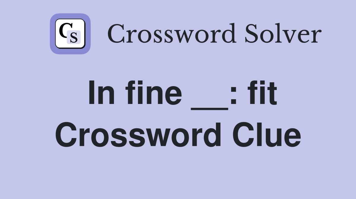 In fine __: fit Crossword Clue