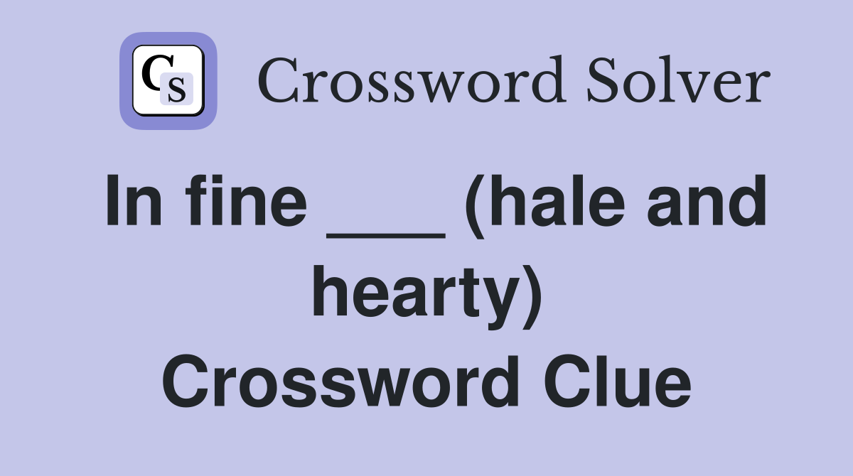 In fine ___ (hale and hearty) Crossword Clue