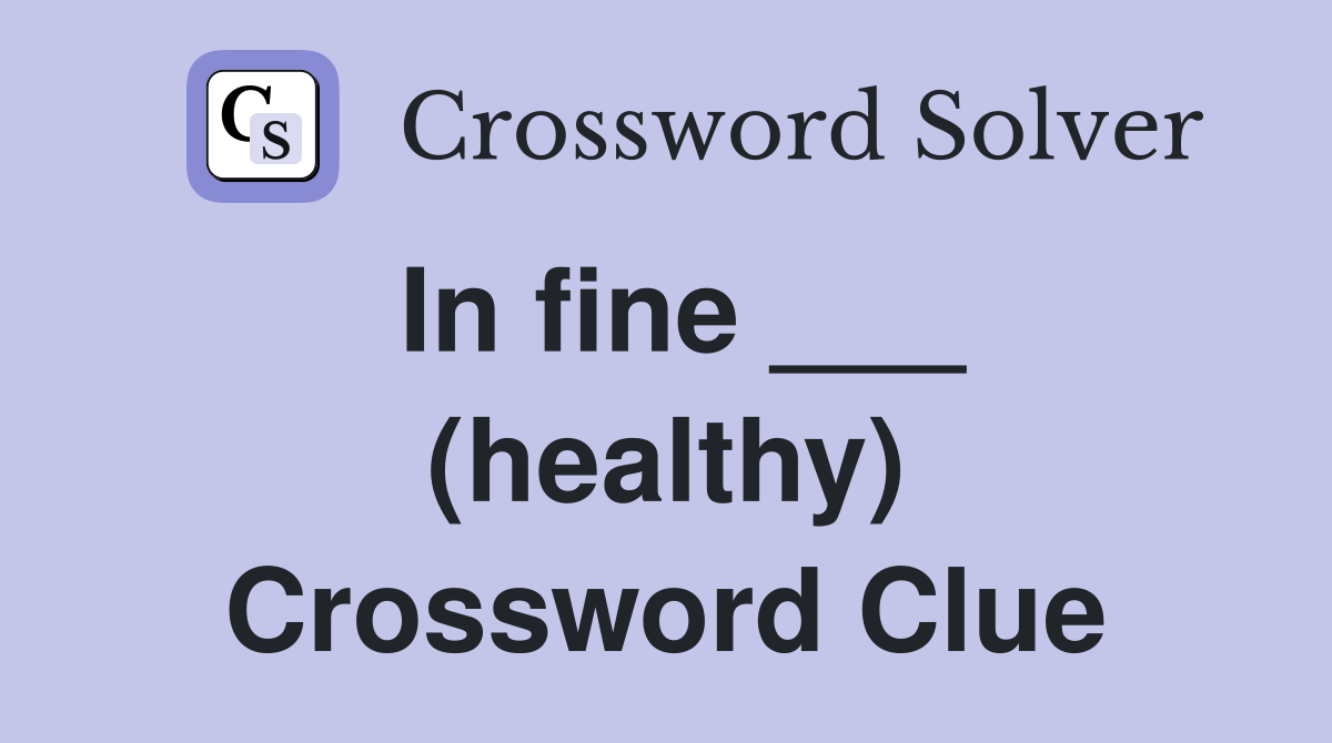 In fine ___ (healthy) Crossword Clue