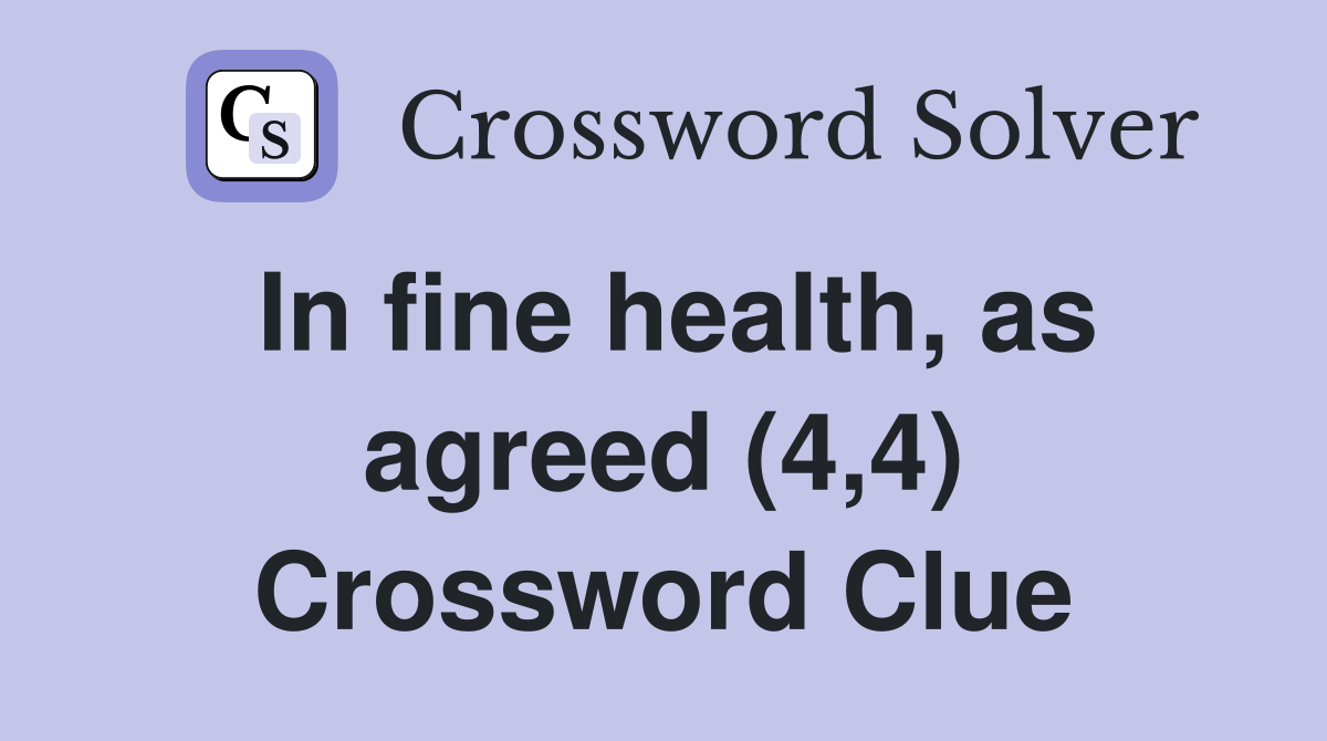 In fine health, as agreed (4,4) Crossword Clue