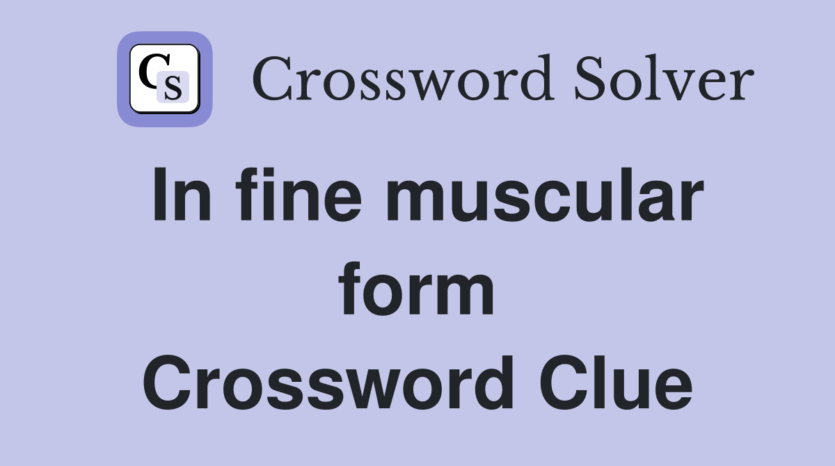 In fine muscular form Crossword Clue