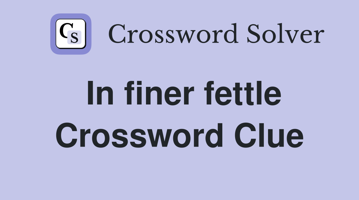 In finer fettle Crossword Clue