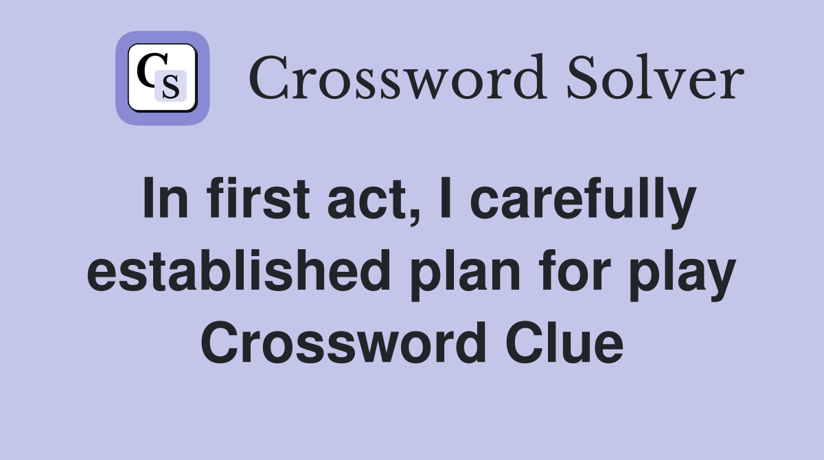 In first act, I carefully established plan for play Crossword Clue