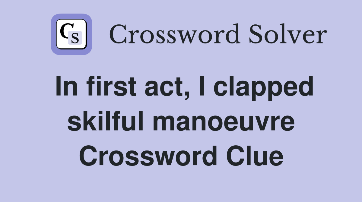 In first act, I clapped skilful manoeuvre Crossword Clue