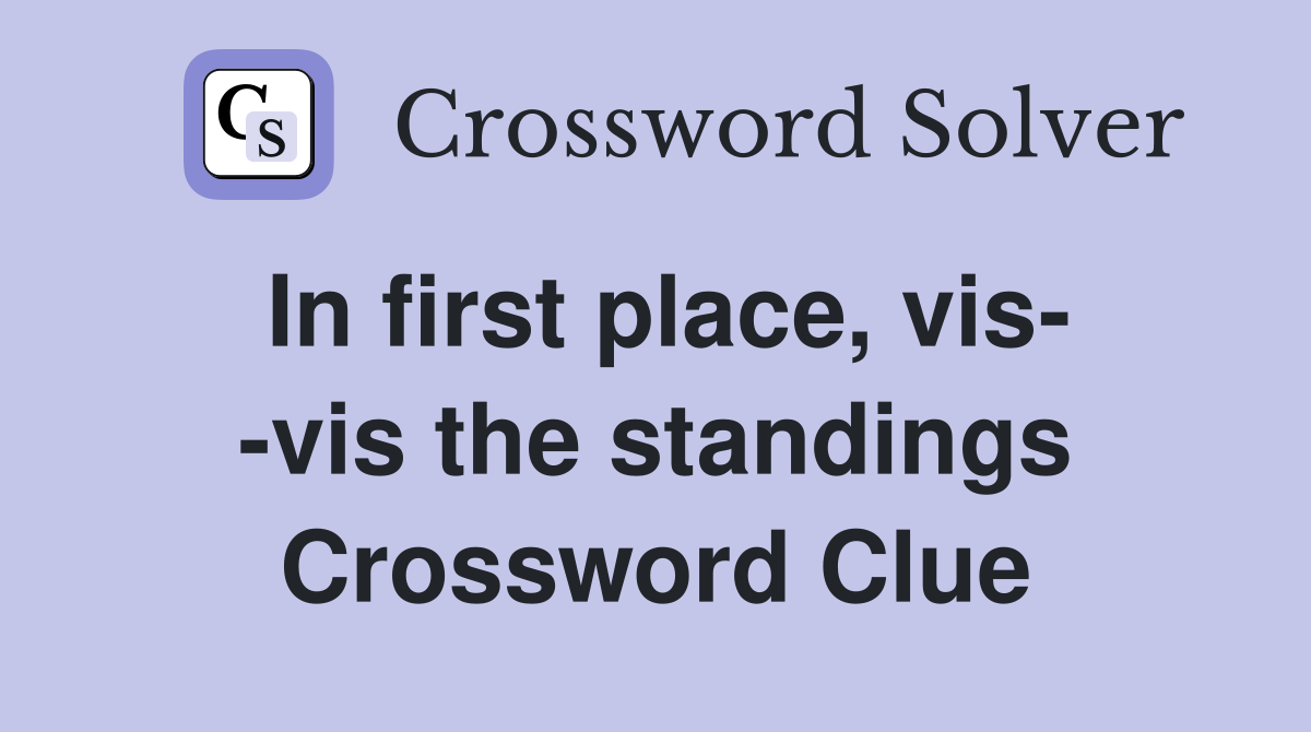 In first place, vis- -vis the standings Crossword Clue