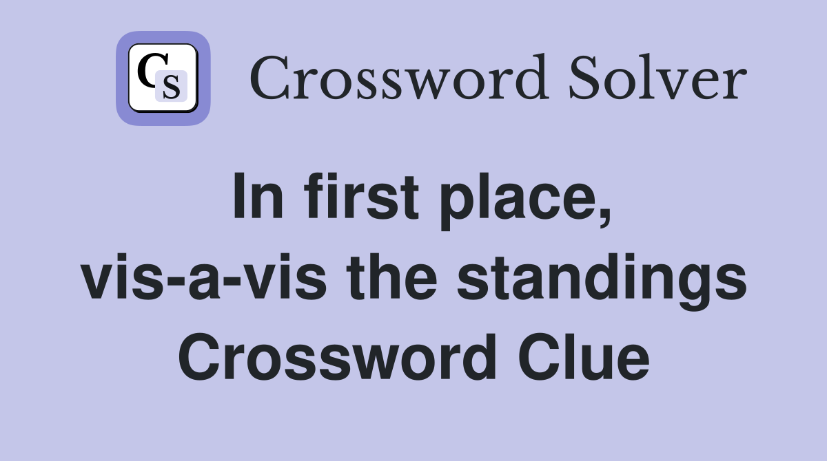 In first place, vis-a-vis the standings Crossword Clue